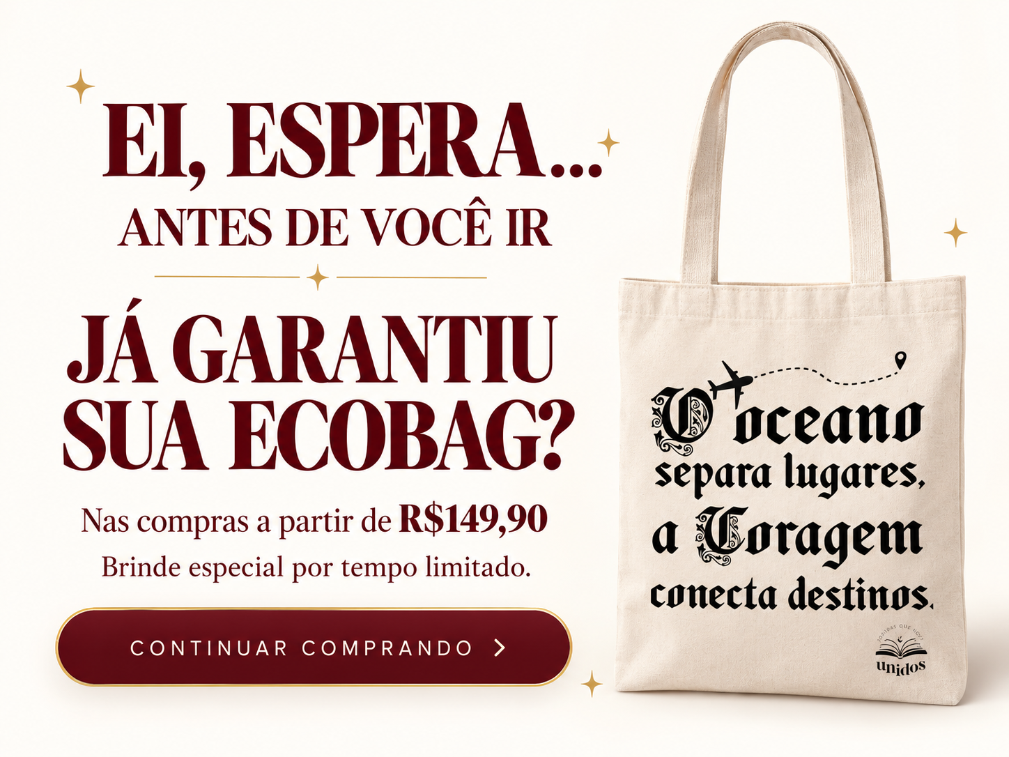 Ei, espera... Antes de você ir, já garantiu sua ecobag? Nas compras a partir de R$149,90. Brinde especial por tempo limitado. Continuar comprando.